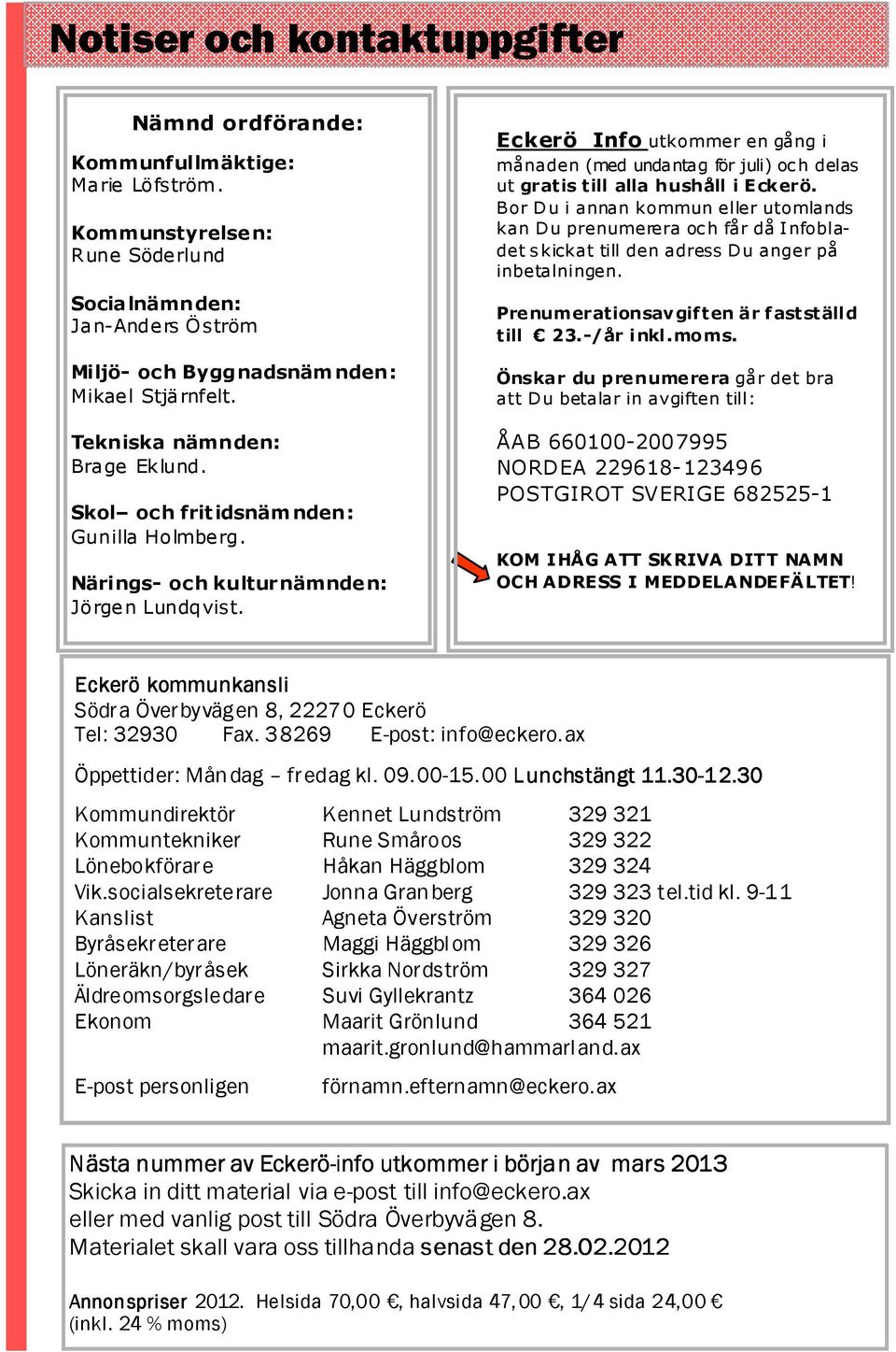 Eckerö Info utkommer en gång i månaden (med undantag för juli) och delas ut gratis till alla hushåll i Eckerö.