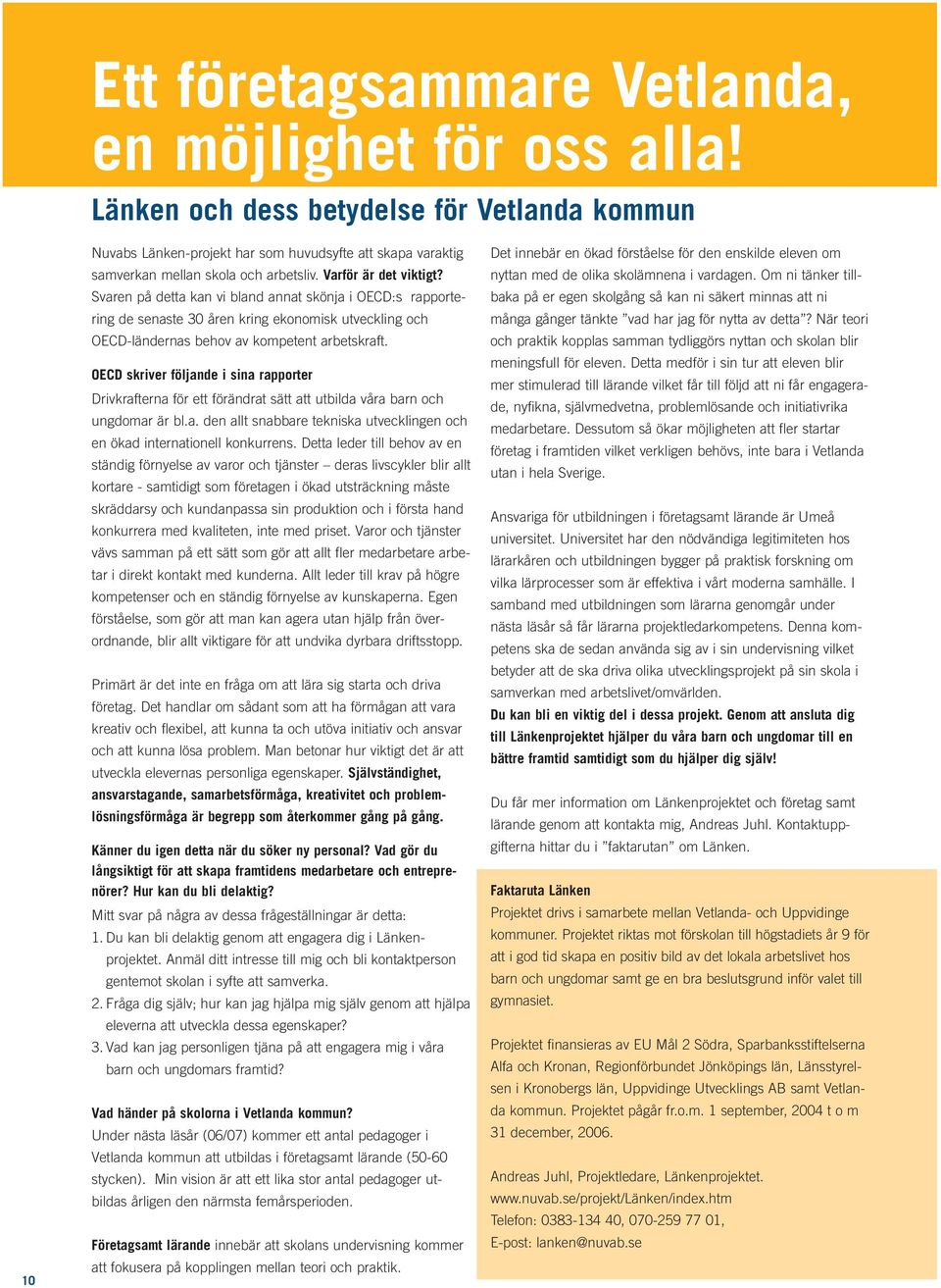 Svaren på detta kan vi bland annat skönja i OECD:s rapportering de senaste 30 åren kring ekonomisk utveckling och OECD-ländernas behov av kompetent arbetskraft.