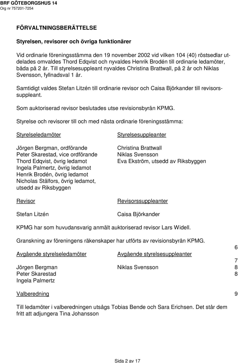 Samtidigt valdes Stefan Litzén till ordinarie revisor och Caisa Björkander till revisorssuppleant. Som auktoriserad revisor beslutades utse revisionsbyrån KPMG.