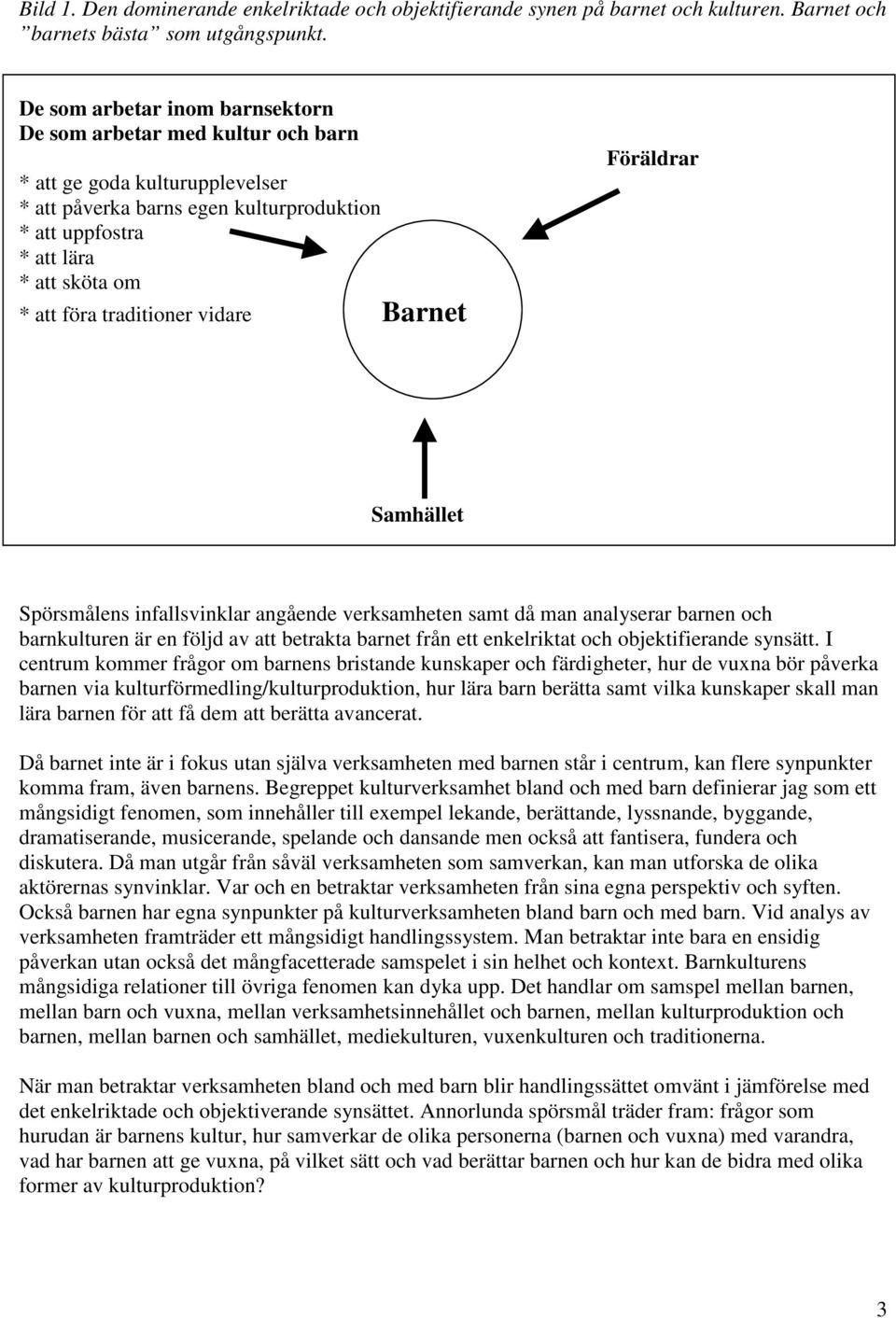 traditioner vidare Barnet Föräldrar Samhället Spörsmålens infallsvinklar angående verksamheten samt då man analyserar barnen och barnkulturen är en följd av att betrakta barnet från ett enkelriktat