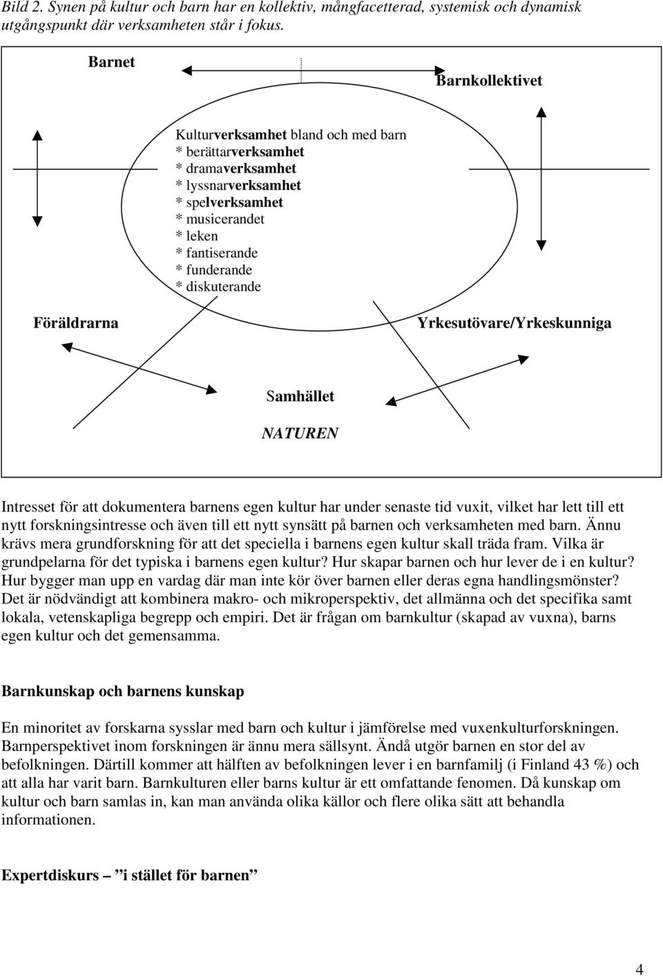 diskuterande Föräldrarna Yrkesutövare/Yrkeskunniga Samhället NATUREN Intresset för att dokumentera barnens egen kultur har under senaste tid vuxit, vilket har lett till ett nytt forskningsintresse