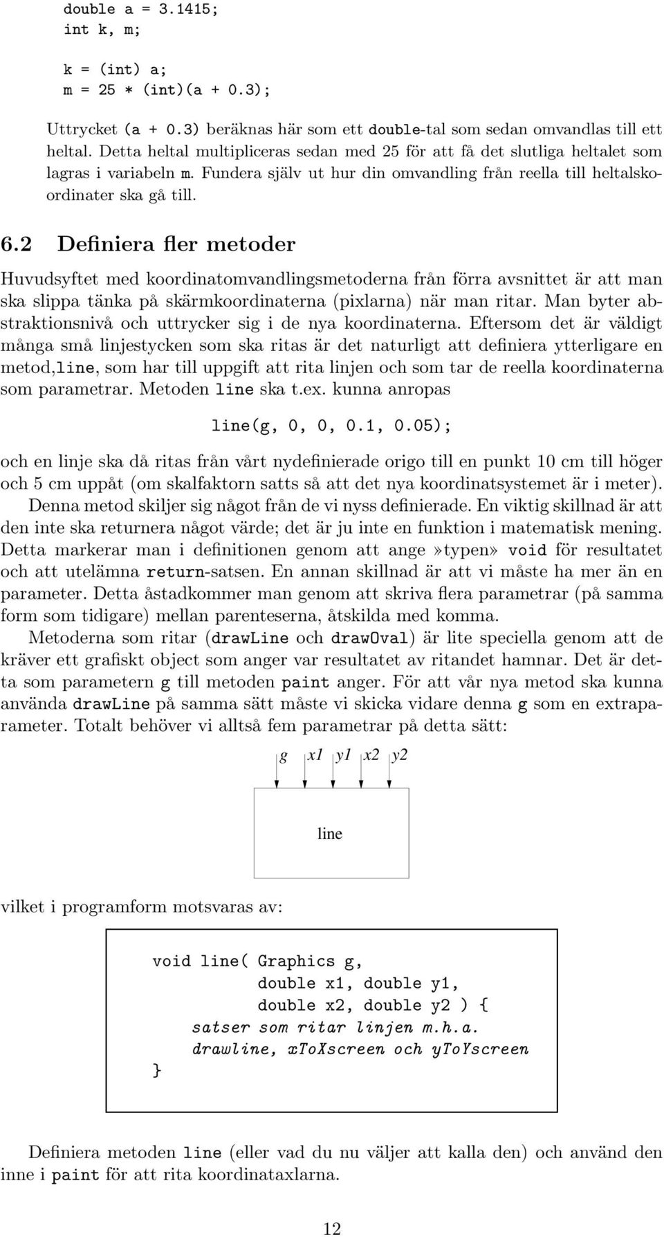 2 Definiera fler metoder Huvudsyftet med koordinatomvandlingsmetoderna från förra avsnittet är att man ska slippa tänka på skärmkoordinaterna (pixlarna) när man ritar.