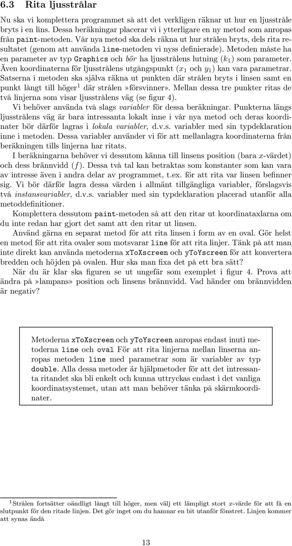 Vår nya metod ska dels räkna ut hur strålen bryts, dels rita resultatet (genom att använda line-metoden vi nyss definierade).