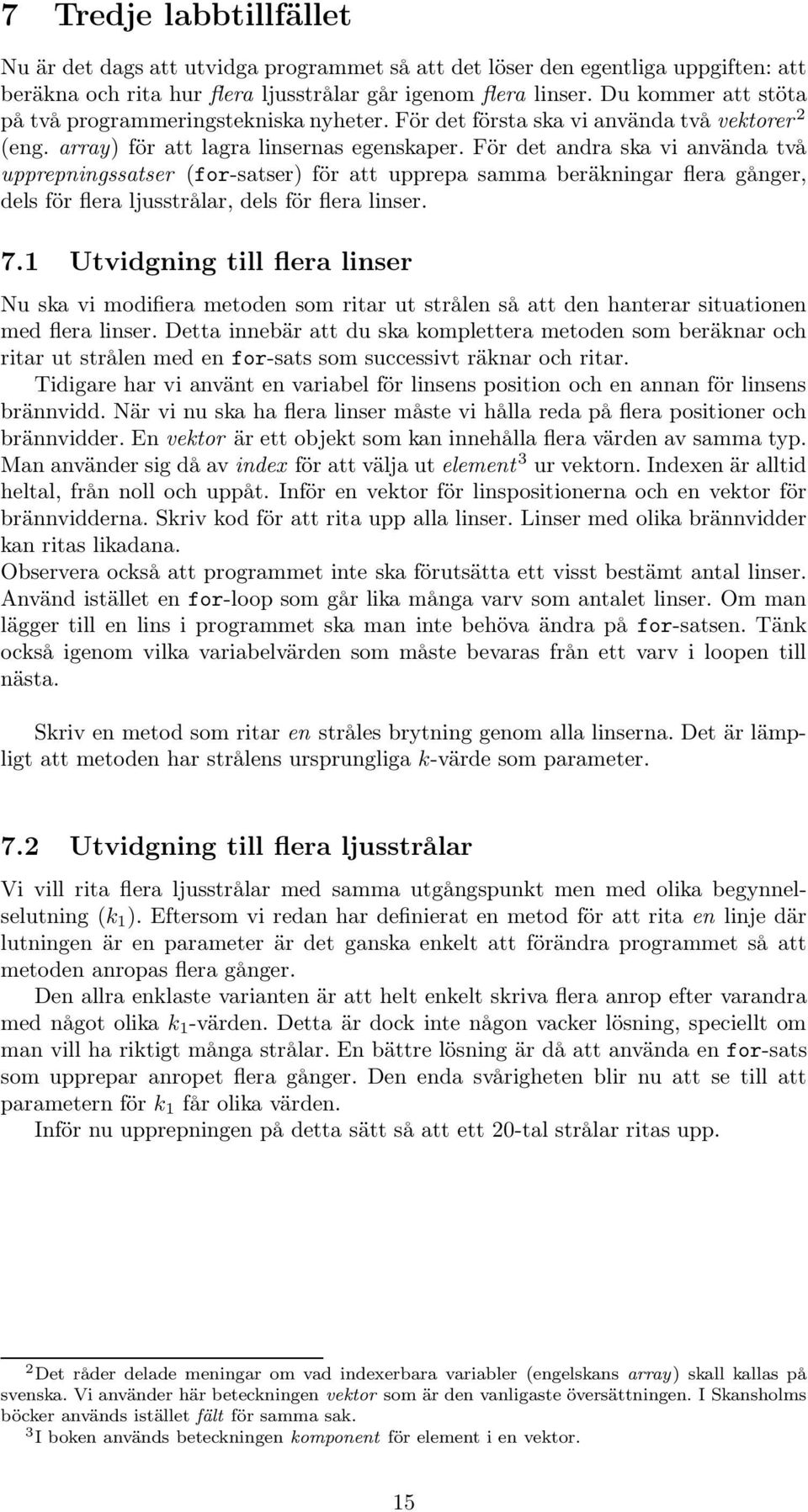 För det andra ska vi använda två upprepningssatser (for-satser) för att upprepa samma beräkningar flera gånger, dels för flera ljusstrålar, dels för flera linser. 7.