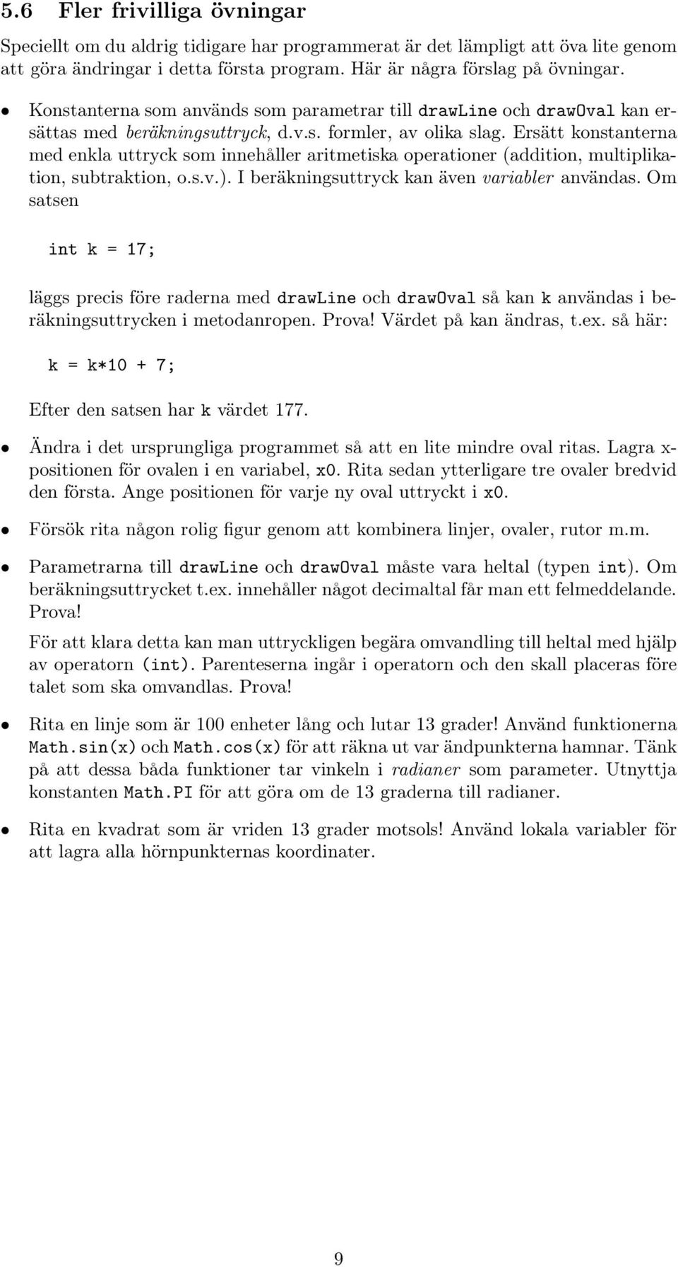 Ersätt konstanterna med enkla uttryck som innehåller aritmetiska operationer (addition, multiplikation, subtraktion, o.s.v.). I beräkningsuttryck kan även variabler användas.