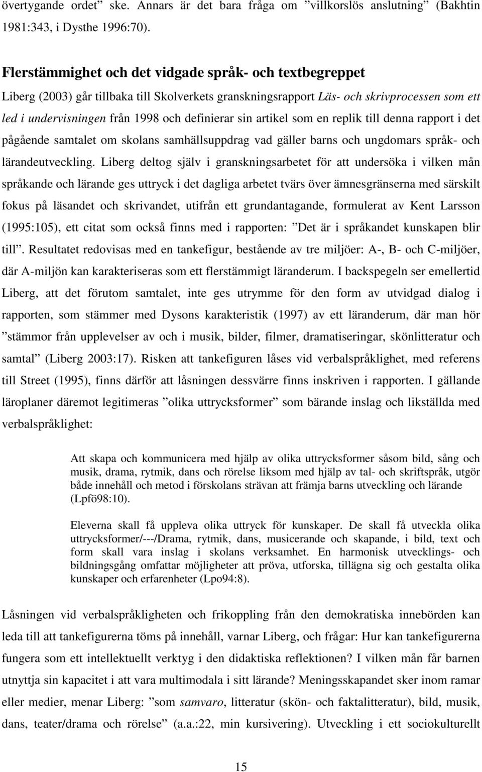 sin artikel som en replik till denna rapport i det pågående samtalet om skolans samhällsuppdrag vad gäller barns och ungdomars språk- och lärandeutveckling.