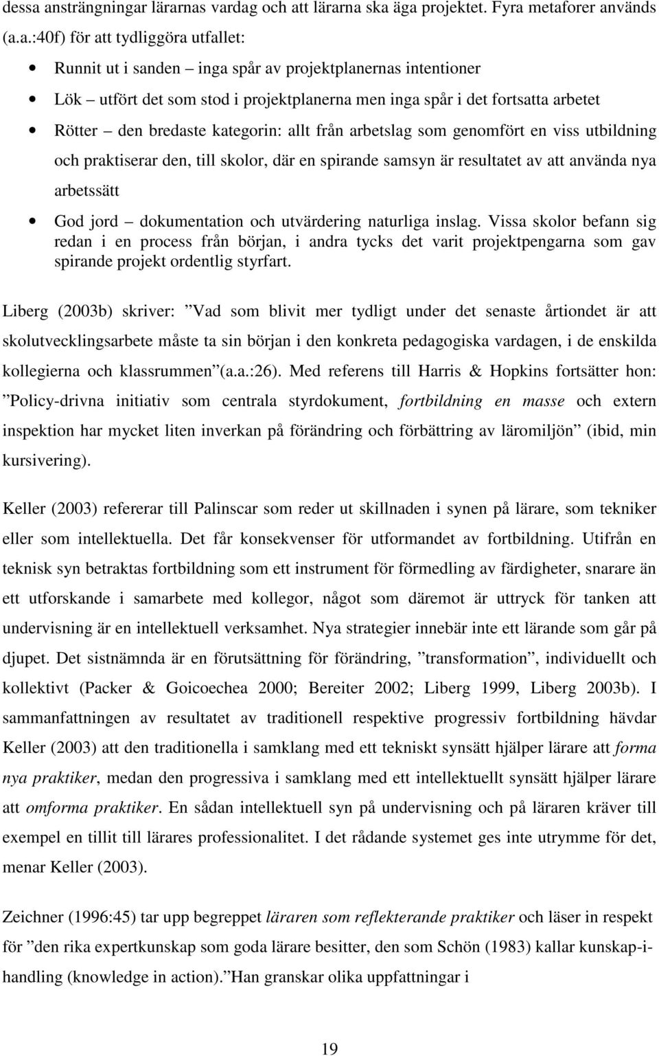 utfört det som stod i projektplanerna men inga spår i det fortsatta arbetet Rötter den bredaste kategorin: allt från arbetslag som genomfört en viss utbildning och praktiserar den, till skolor, där