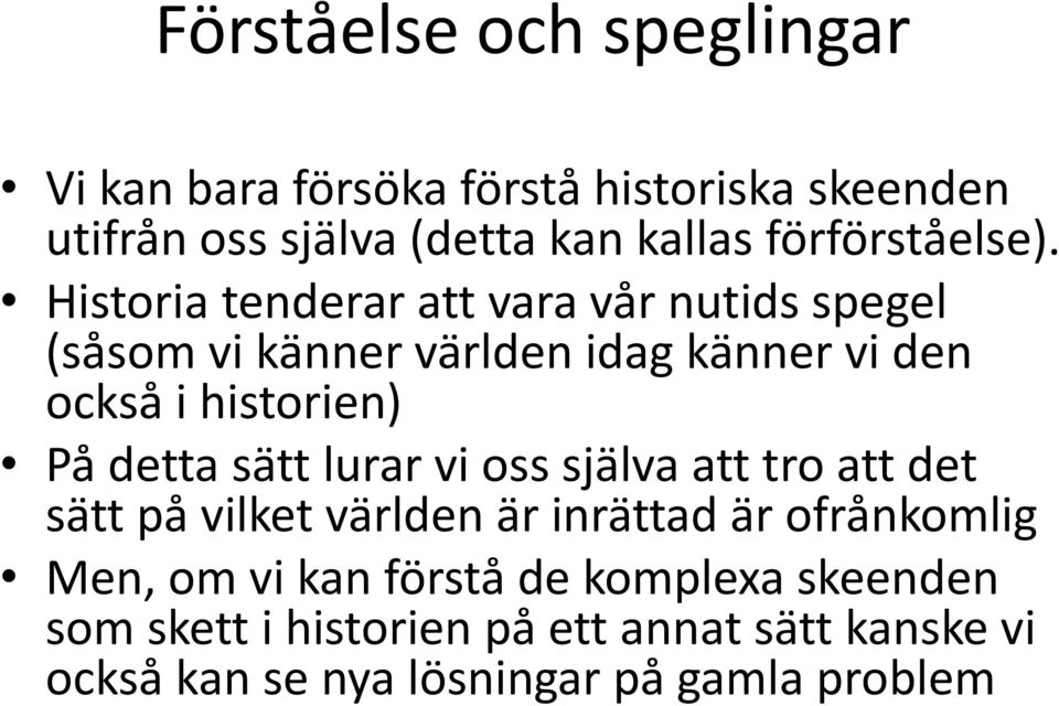 Historia tenderar att vara vår nutids spegel (såsom vi känner världen idag känner vi den också i historien) På detta