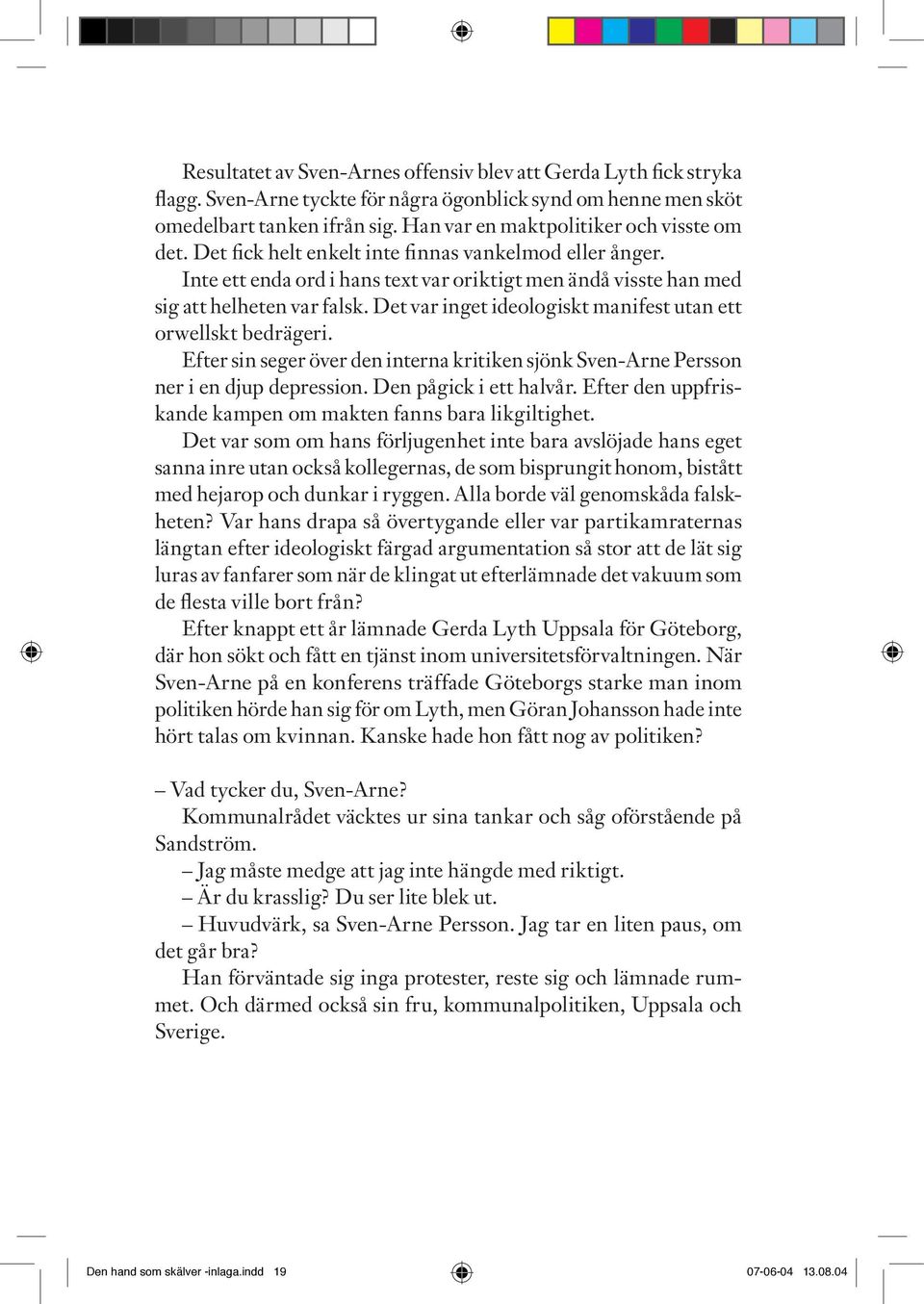 Det var inget ideologiskt manifest utan ett orwellskt bedrägeri. Efter sin seger över den interna kritiken sjönk Sven-Arne Persson ner i en djup depression. Den pågick i ett halvår.