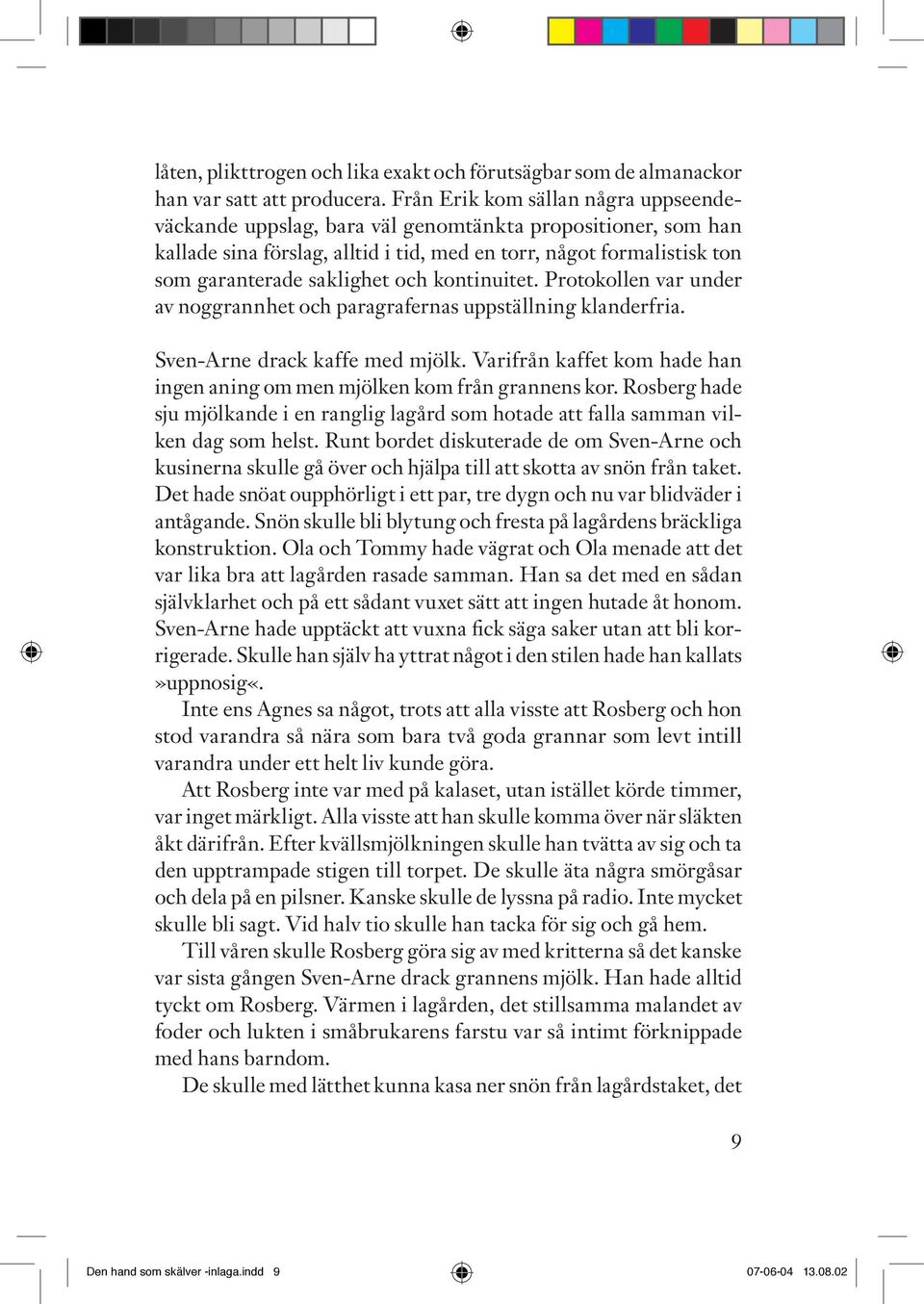 kontinuitet. Protokollen var under av noggrannhet och paragrafernas uppställning klanderfria. Sven-Arne drack kaffe med mjölk.