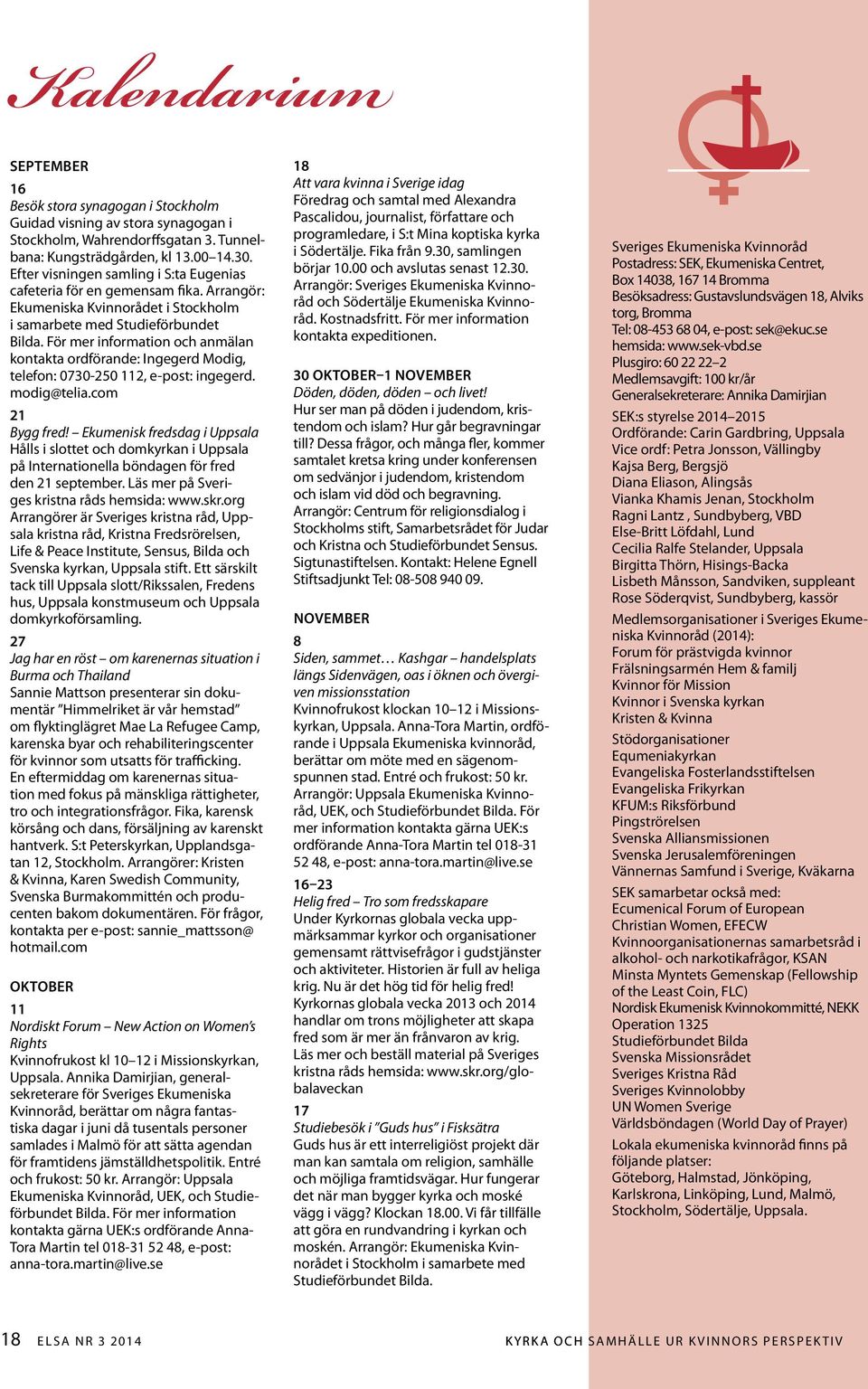 För mer information och anmälan kontakta ordförande: Ingegerd Modig, telefon: 0730-250 112, e-post: ingegerd. modig@telia.com 21 Bygg fred!