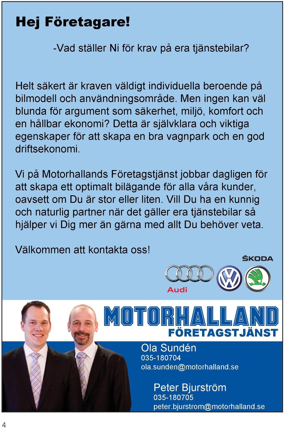 Vi på Motorhallands Företagstjänst jobbar dagligen för att skapa ett optimalt bilägande för alla våra kunder, oavsett om Du är stor eller liten.