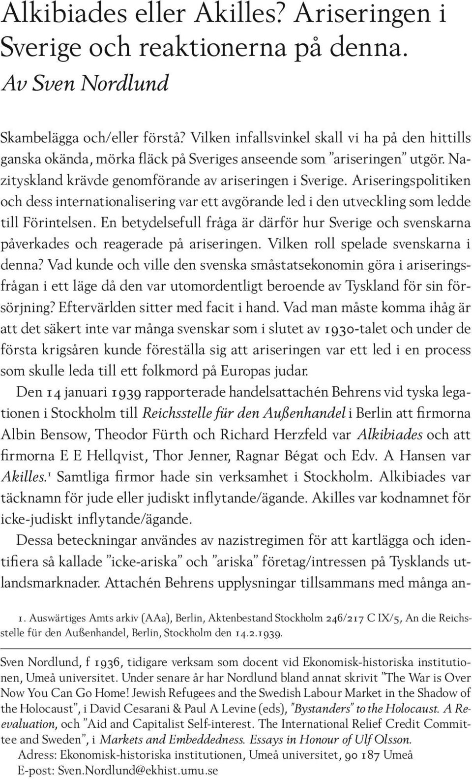 Ariseringspolitiken och dess internationalisering var ett avgörande led i den utveckling som ledde till Förintelsen.