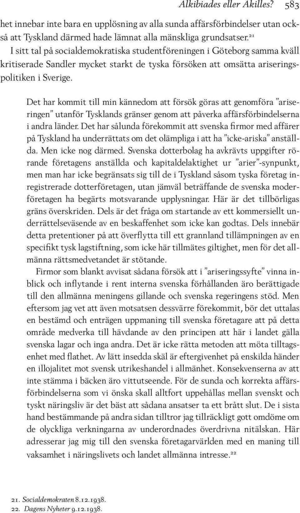 Det har kommit till min kännedom att försök göras att genomföra ariseringen utanför Tysklands gränser genom att påverka affärsförbindelserna i andra länder.