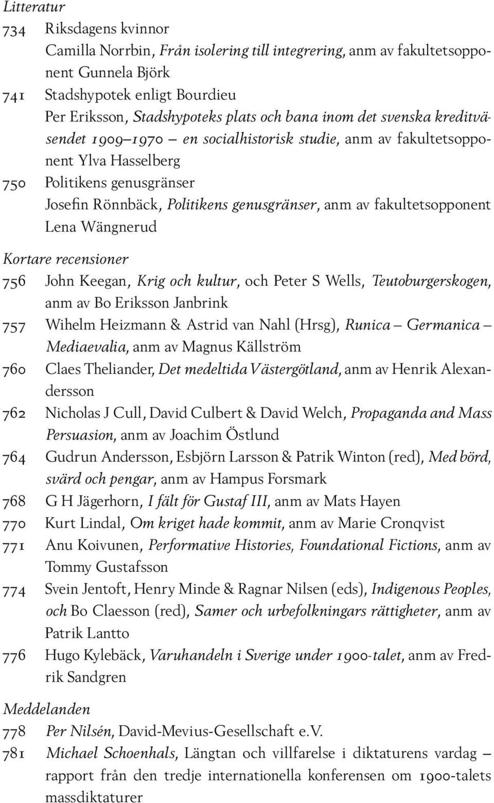 fakultetsopponent Lena Wängnerud Kortare recensioner 756 John Keegan, Krig och kultur, och Peter S Wells, Teutoburgerskogen, anm av Bo Eriksson Janbrink 757 Wihelm Heizmann & Astrid van Nahl (Hrsg),