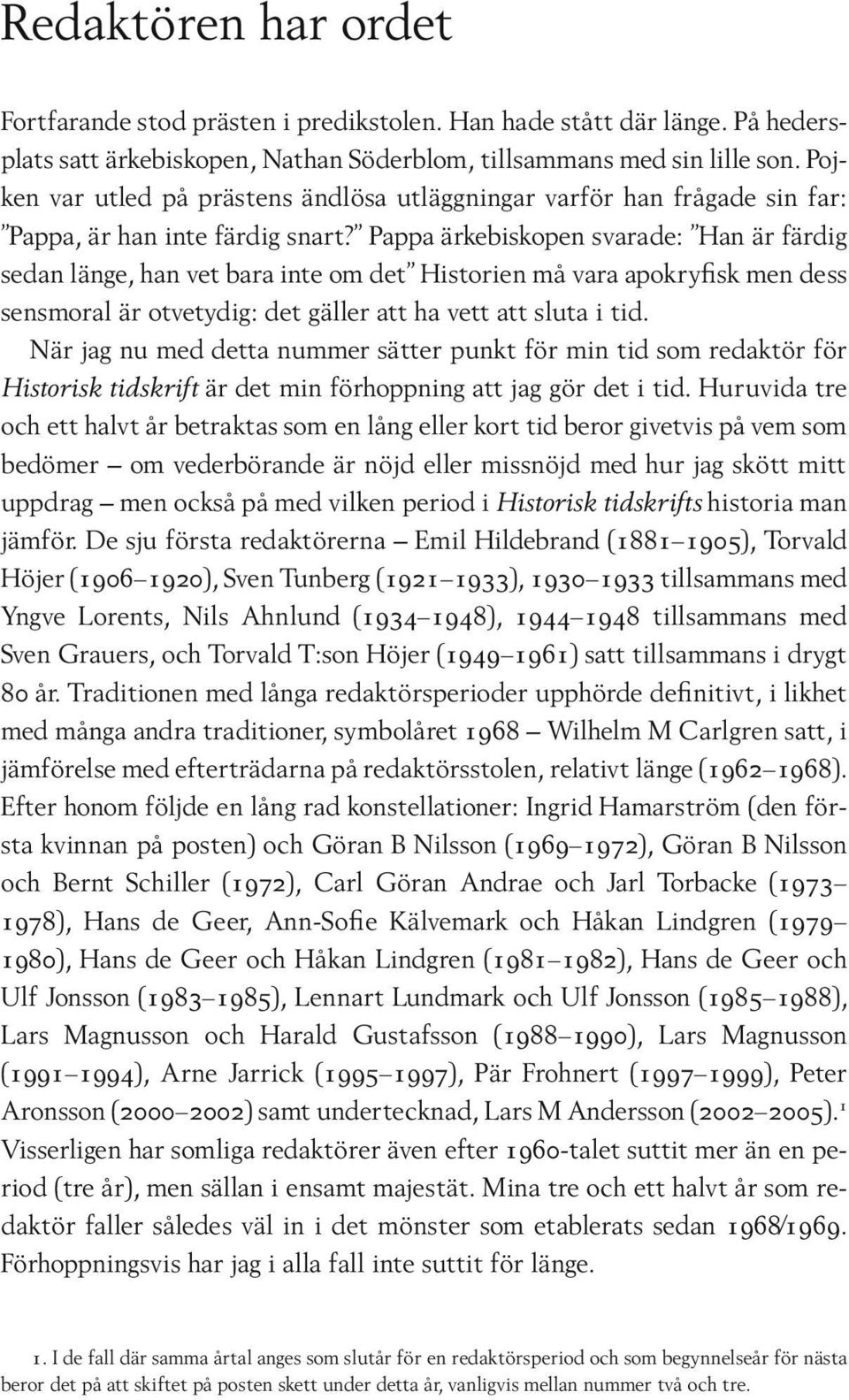 Pappa ärkebiskopen svarade: Han är färdig sedan länge, han vet bara inte om det Historien må vara apokryfisk men dess sensmoral är otvetydig: det gäller att ha vett att sluta i tid.