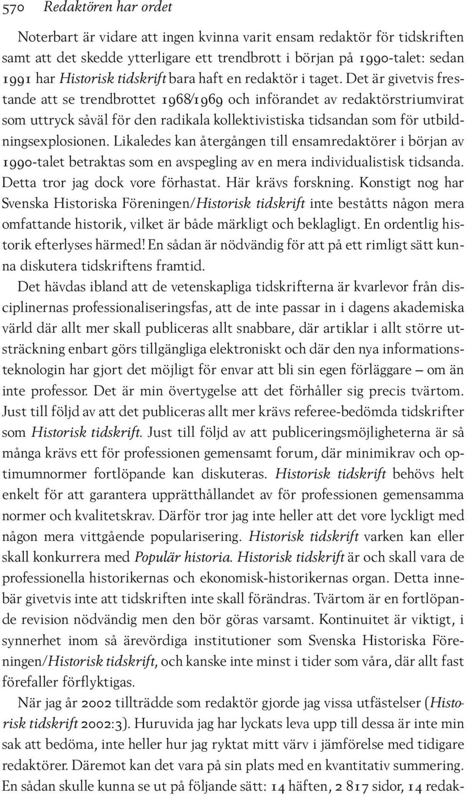 Det är givetvis frestande att se trendbrottet 1968/1969 och införandet av redaktörstriumvirat som uttryck såväl för den radikala kollektivistiska tidsandan som för utbildningsexplosionen.