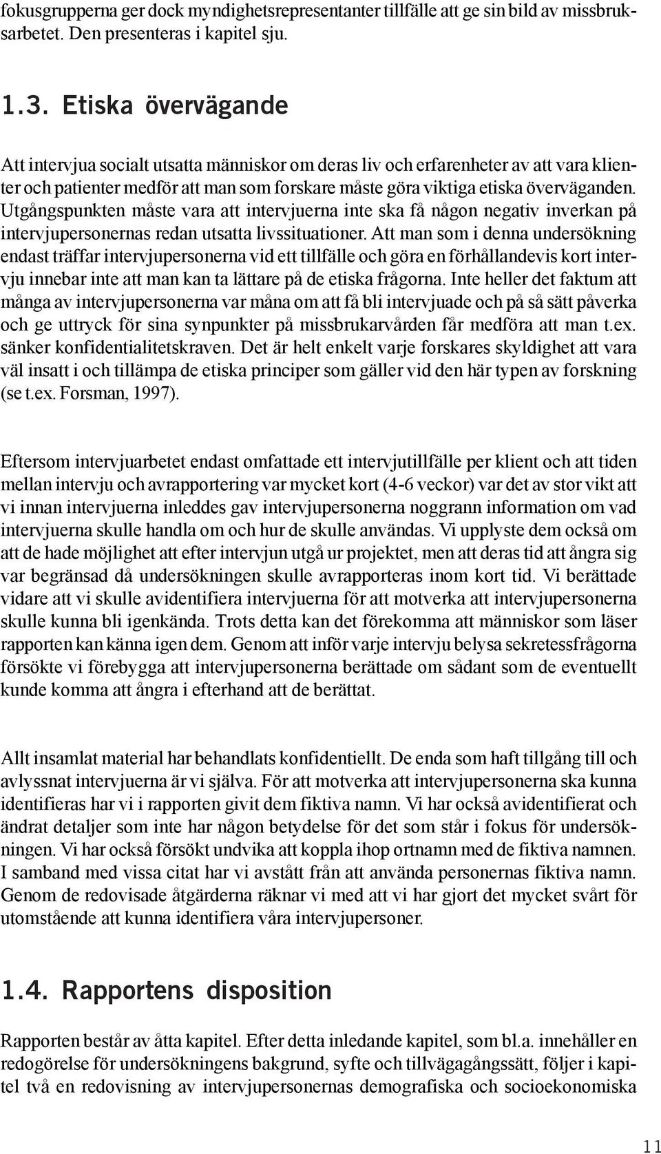 Utgångspunkten måste vara att intervjuerna inte ska få någon negativ inverkan på intervjupersonernas redan utsatta livssituationer.