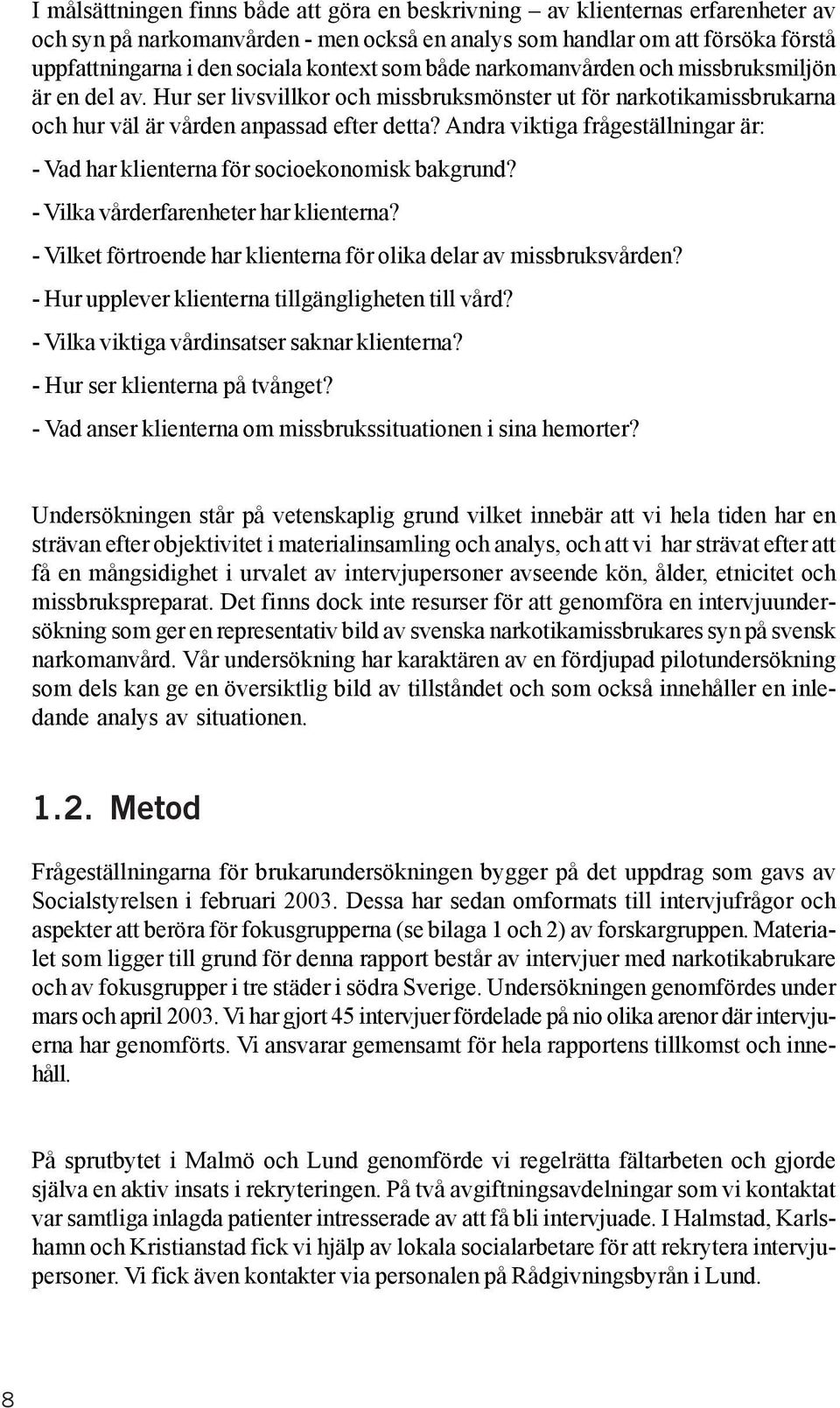 Andra viktiga frågeställningar är: - Vad har klienterna för socioekonomisk bakgrund? - Vilka vårderfarenheter har klienterna? - Vilket förtroende har klienterna för olika delar av missbruksvården?