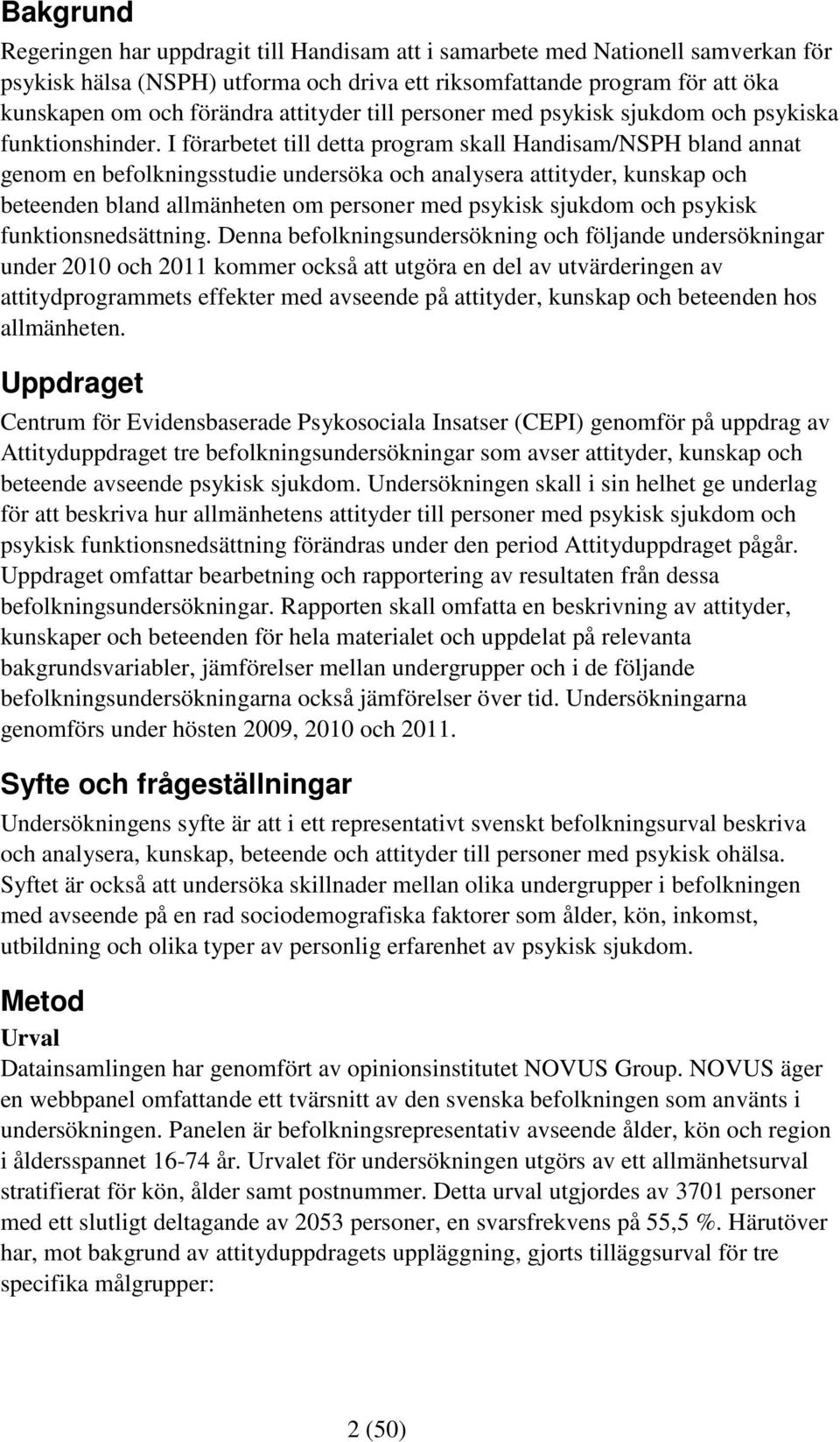 I förarbetet till detta program skall Handisam/NSPH bland annat genom en befolkningsstudie undersöka och analysera attityder, kunskap och beteenden bland allmänheten om personer med psykisk och