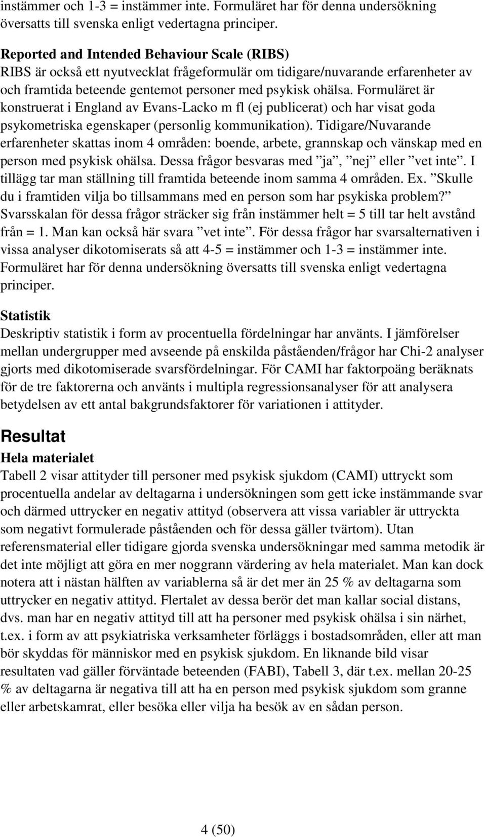 Formuläret är konstruerat i England av Evans-Lacko m fl (ej publicerat) och har visat goda psykometriska egenskaper (personlig kommunikation).