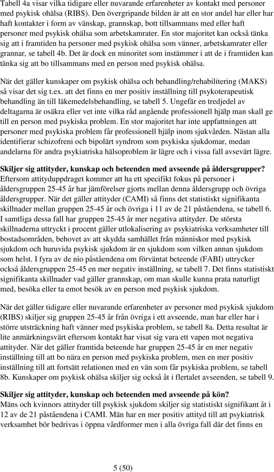 En stor majoritet kan också tänka sig att i framtiden ha personer med psykisk ohälsa som vänner, arbetskamrater eller grannar, se tabell 4b.