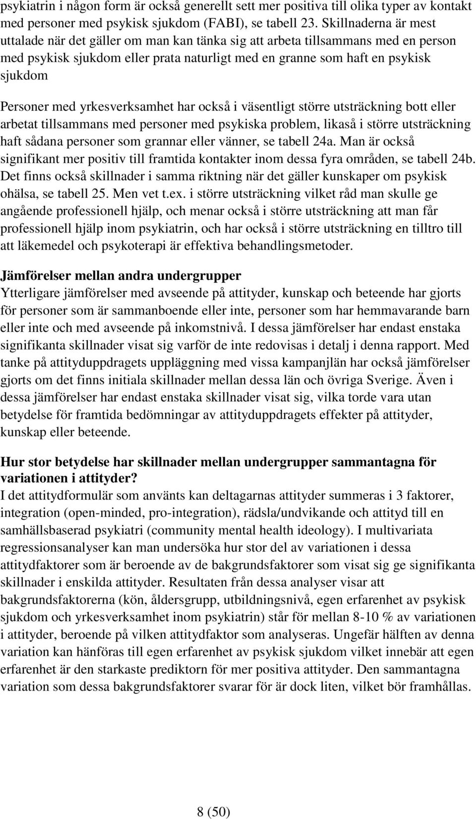 har också i väsentligt större utsträckning bott eller arbetat tillsammans med personer med psykiska problem, likaså i större utsträckning haft sådana personer som grannar eller vänner, se tabell 24a.