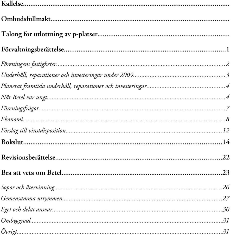 ..3 Planerat framtida underhåll, reparationer och investeringar...4 När Betel var ungt...4 Föreningsfrågor...7 Ekonomi.