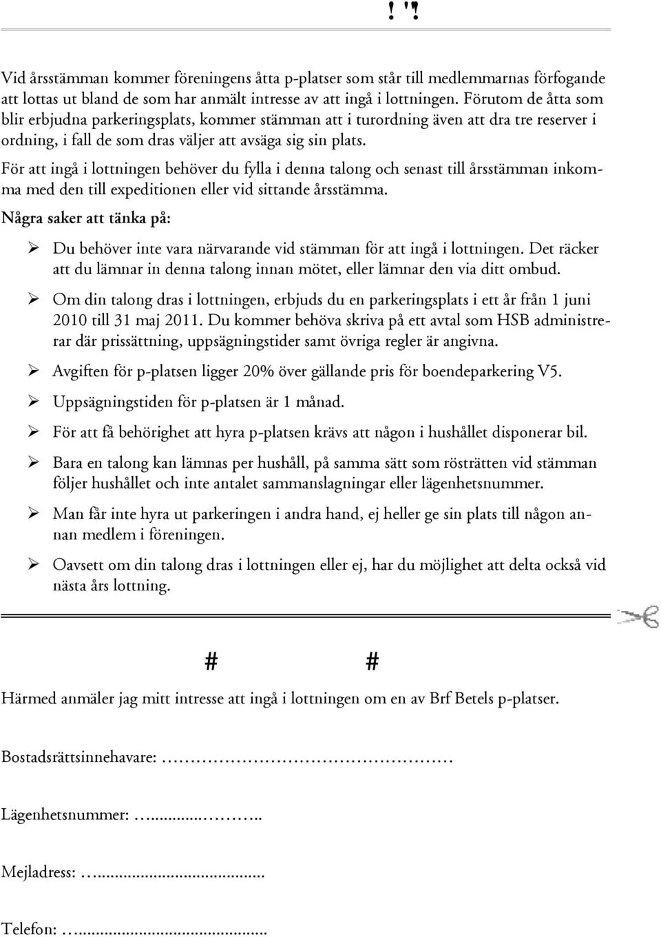 För att ingå i lottningen behöver du fylla i denna talong och senast till årsstämman inkomma med den till expeditionen eller vid sittande årsstämma.