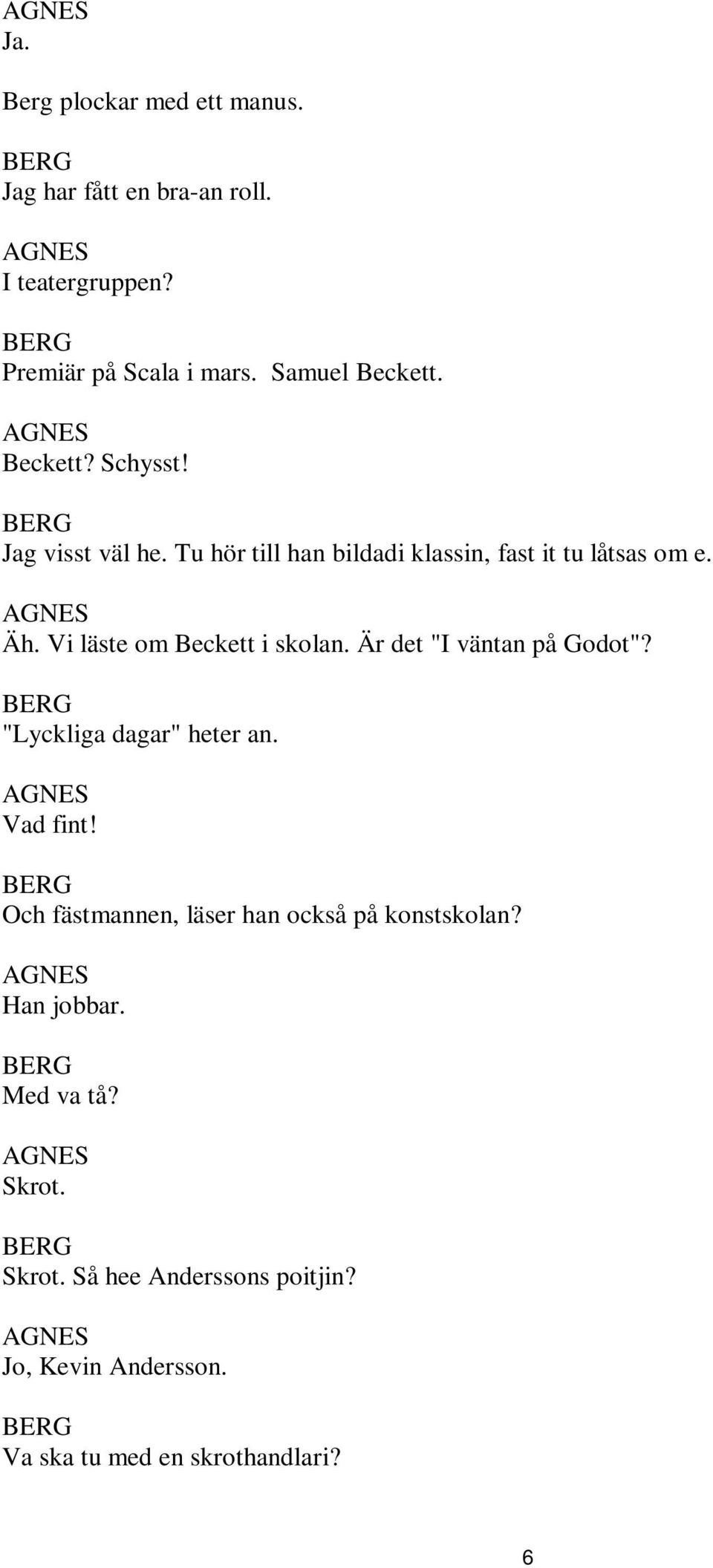 Vi läste om Beckett i skolan. Är det "I väntan på Godot"? "Lyckliga dagar" heter an. Vad fint!