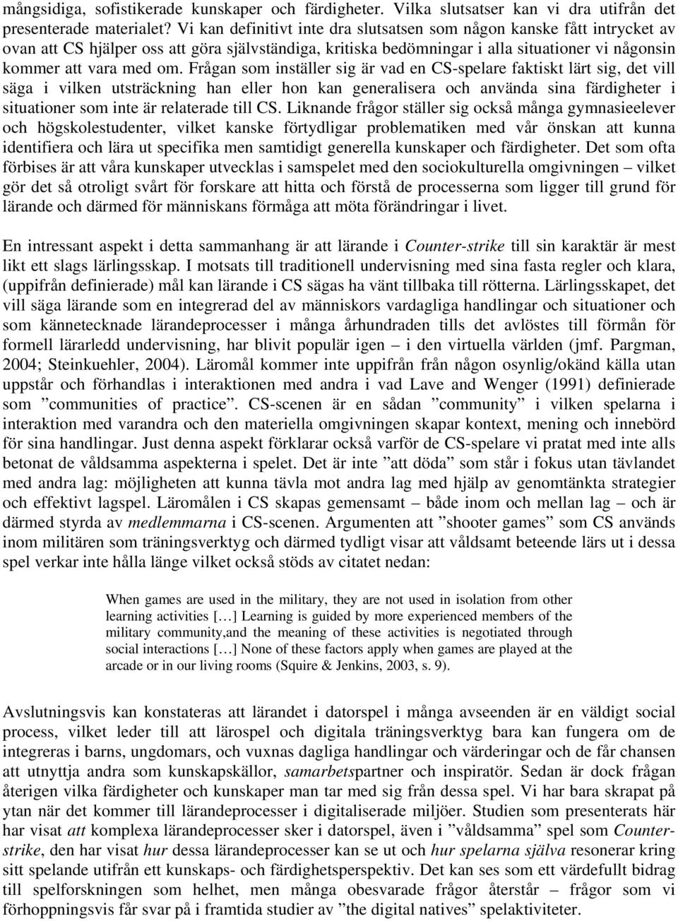 Frågan som inställer sig är vad en CS-spelare faktiskt lärt sig, det vill säga i vilken utsträckning han eller hon kan generalisera och använda sina färdigheter i situationer som inte är relaterade