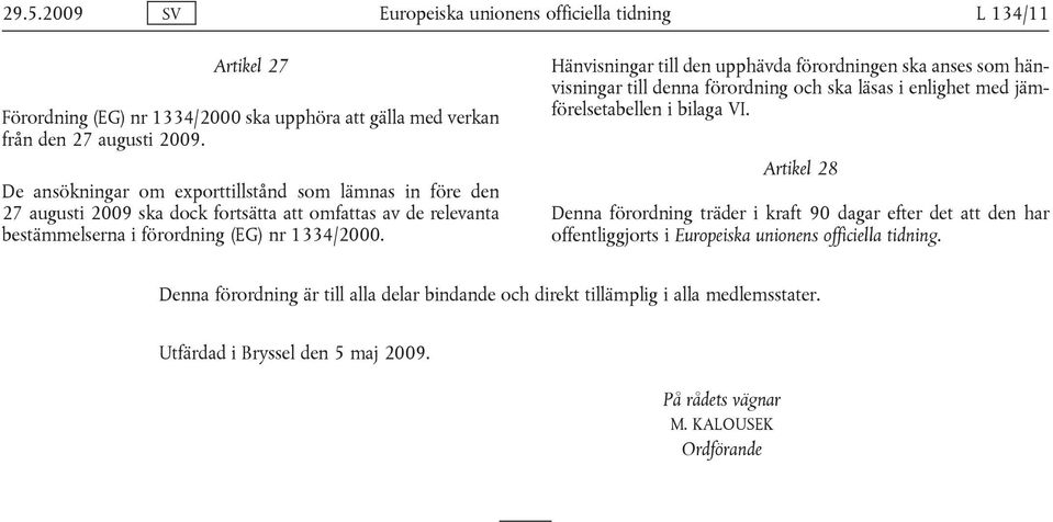 Hänvisningar till den upphävda förordningen ska anses som hänvisningar till denna förordning och ska läsas i enlighet med jämförelsetabellen i bilaga VI.