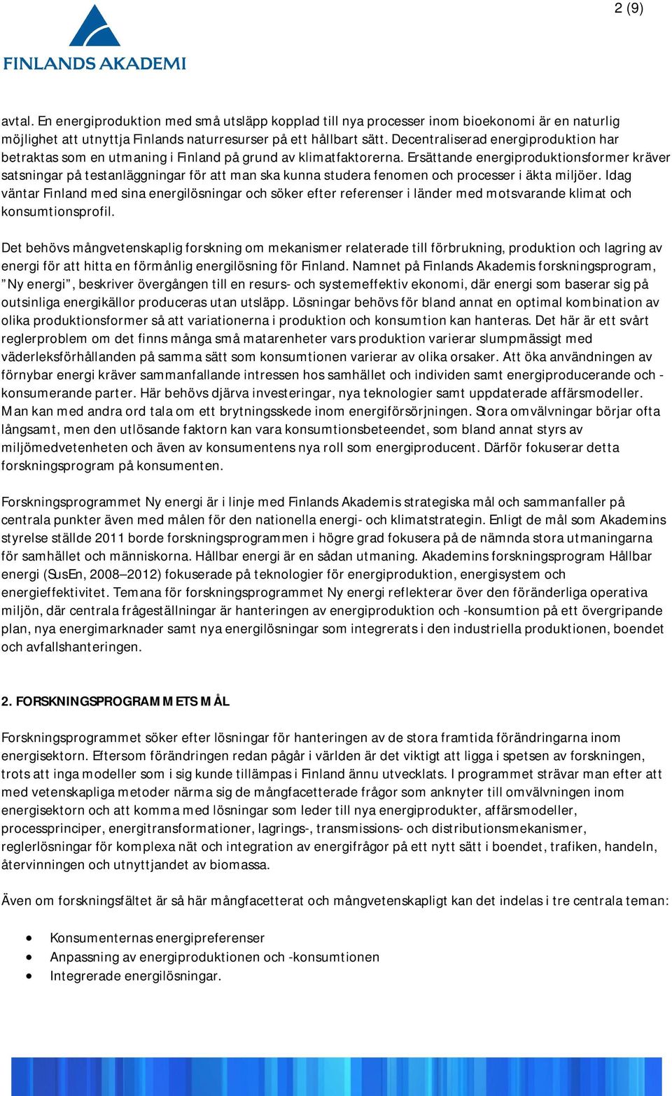 Ersättande energiproduktionsformer kräver satsningar på testanläggningar för att man ska kunna studera fenomen och processer i äkta miljöer.