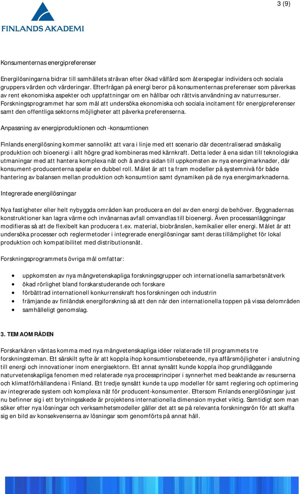 Forskningsprogrammet har som mål att undersöka ekonomiska och sociala incitament för energipreferenser samt den offentliga sektorns möjligheter att påverka preferenserna.
