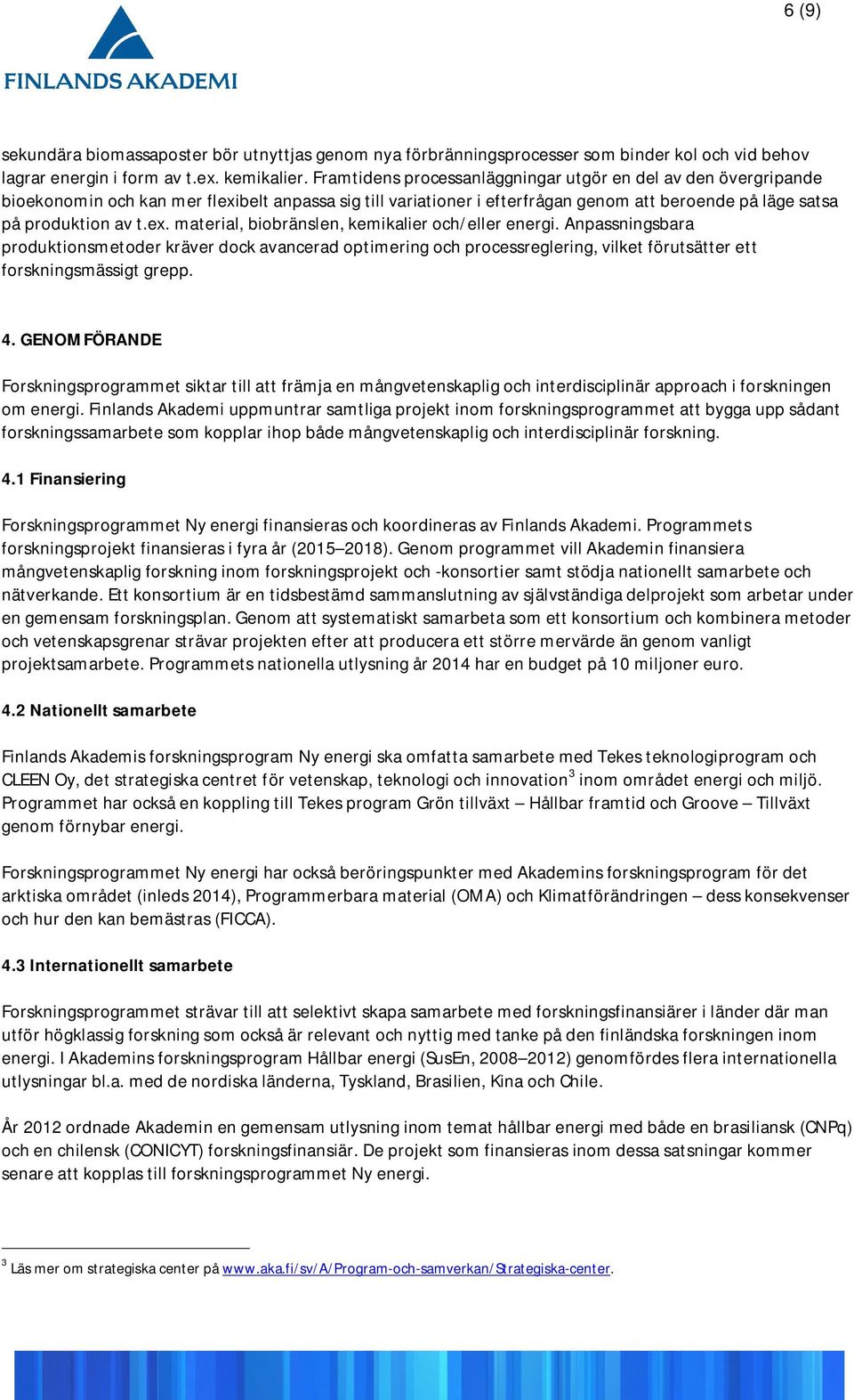 Anpassningsbara produktionsmetoder kräver dock avancerad optimering och processreglering, vilket förutsätter ett forskningsmässigt grepp. 4.
