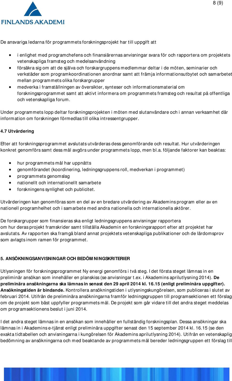 informationsutbytet och samarbetet mellan programmets olika forskargrupper medverka i framställningen av översikter, synteser och informationsmaterial om forskningsprogrammet samt att aktivt