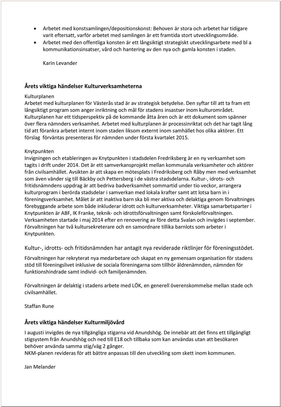 Karin Levander Årets viktiga händelser Kulturverksamheterna Kulturplanen Arbetet med kulturplanen för Västerås stad är av strategisk betydelse.