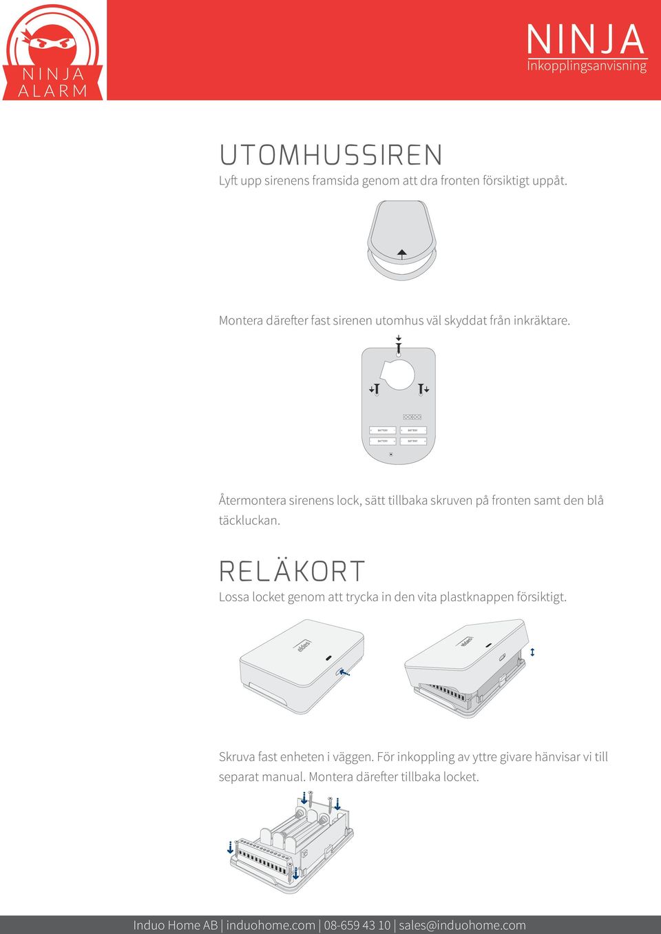 BATTERY BATTERY BATTERY BATTERY Återmontera sirenens lock, sätt tillbaka skruven på fronten samt den blå täckluckan.