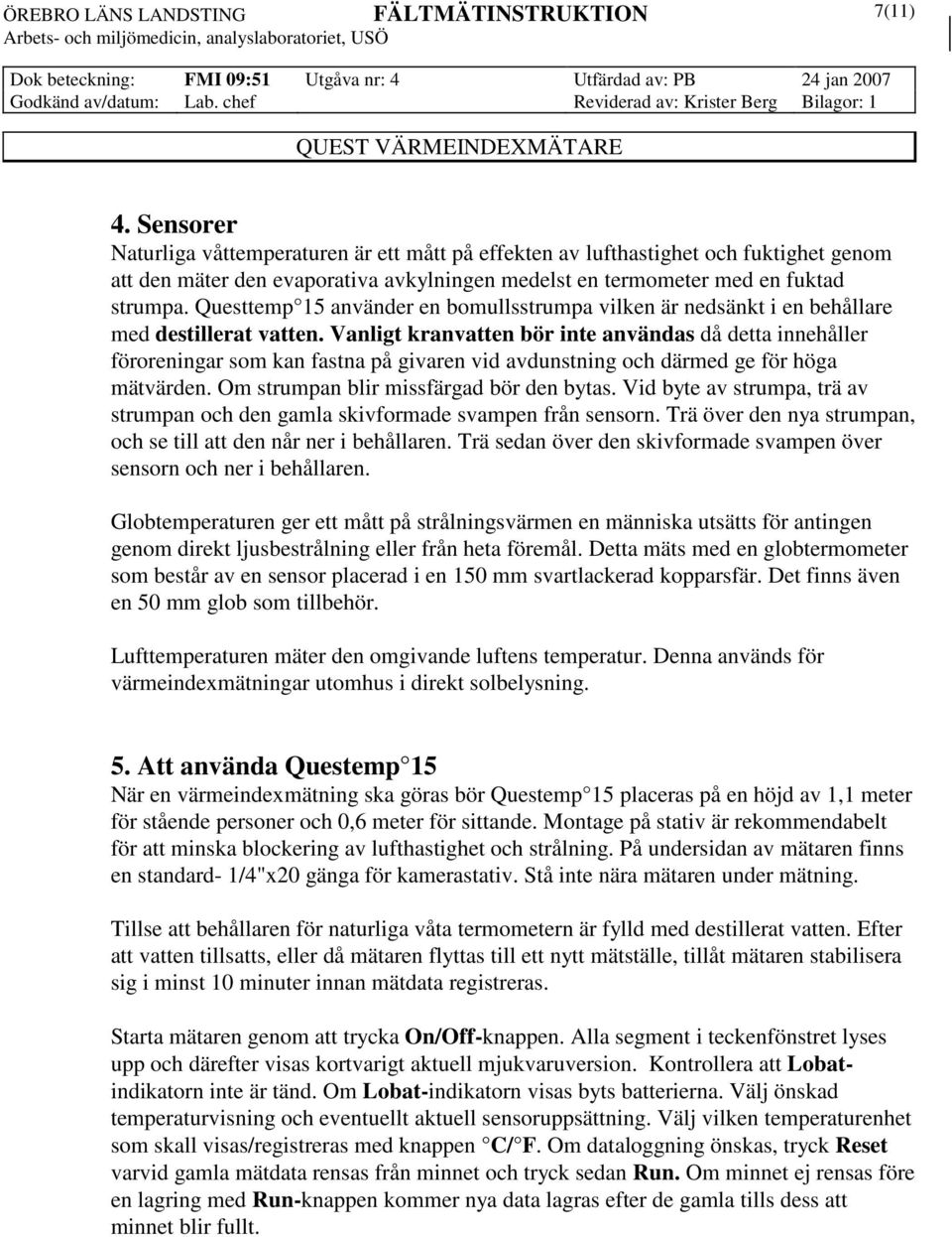 Vanligt kranvatten bör inte användas då detta innehåller föroreningar som kan fastna på givaren vid avdunstning och därmed ge för höga mätvärden. Om strumpan blir missfärgad bör den bytas.