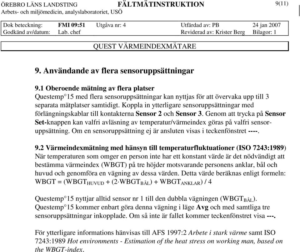 Genom att trycka på Sensor Set-knappen kan valfri avläsning av temperatur/värmeindex göras på valfri sensoruppsättning. Om en sensoruppsättning ej är ansluten visas i teckenfönstret ----. 9.