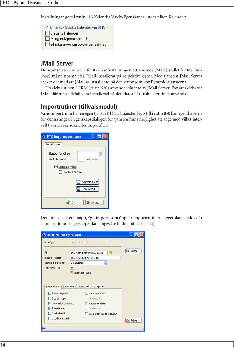 Utskicksrutinen i CRM (rutin 620) använder sig inte av JMail Server. För att skicka via JMail där måste JMail vara installerad på den dator där utskicksrutinen används.