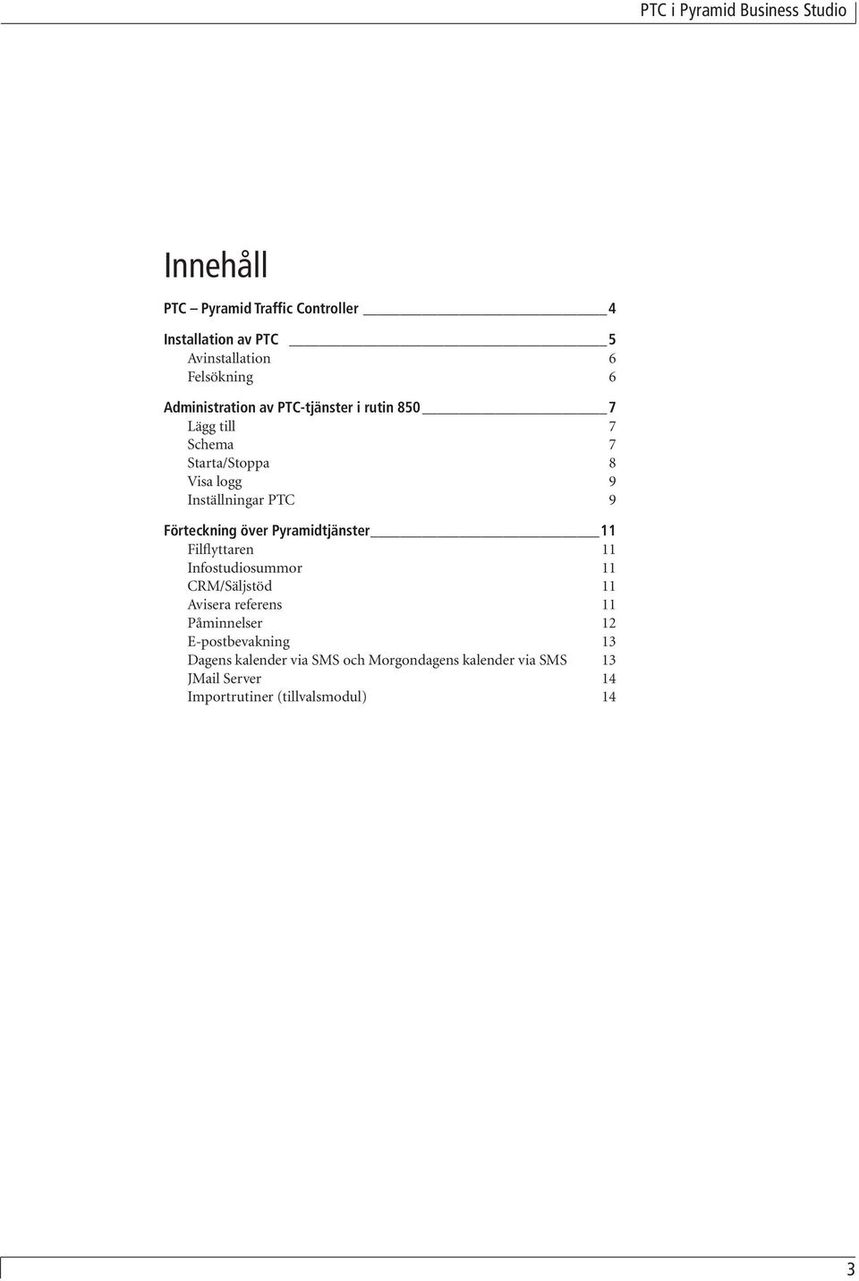 Pyramidtjänster 11 Filflyttaren 11 Infostudiosummor 11 CRM/Säljstöd 11 Avisera referens 11 Påminnelser 12