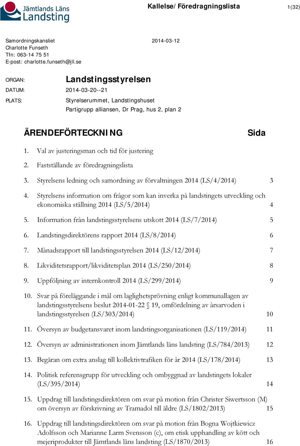 Val av justeringsman och tid för justering 2. Fastställande av föredragningslista 3. Styrelsens ledning och samordning av förvaltningen 2014 (LS/4/2014) 3 4.