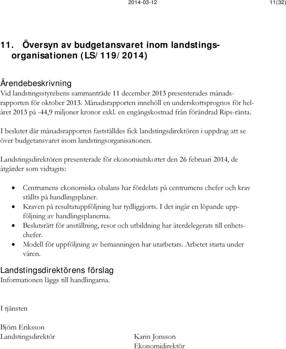 I beslutet där månadsrapporten fastställdes fick landstingsdirektören i uppdrag att se över budgetansvaret inom landstingsorganisationen.