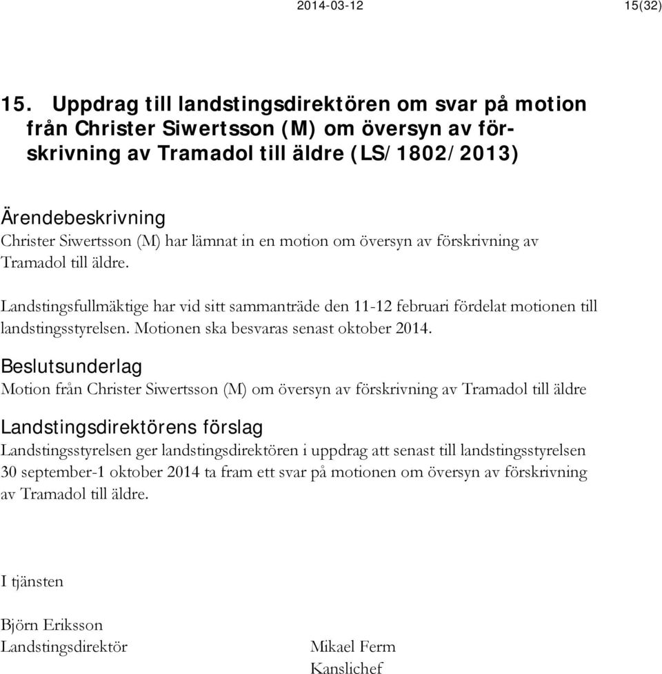 översyn av förskrivning av Tramadol till äldre. Landstingsfullmäktige har vid sitt sammanträde den 11-12 februari fördelat motionen till landstingsstyrelsen. Motionen ska besvaras senast oktober 2014.