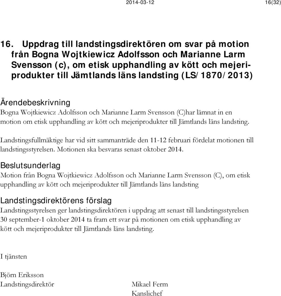 (LS/1870/2013) Bogna Wojtkiewicz Adolfsson och Marianne Larm Svensson (C)har lämnat in en motion om etisk upphandling av kött och mejeriprodukter till Jämtlands läns landsting.