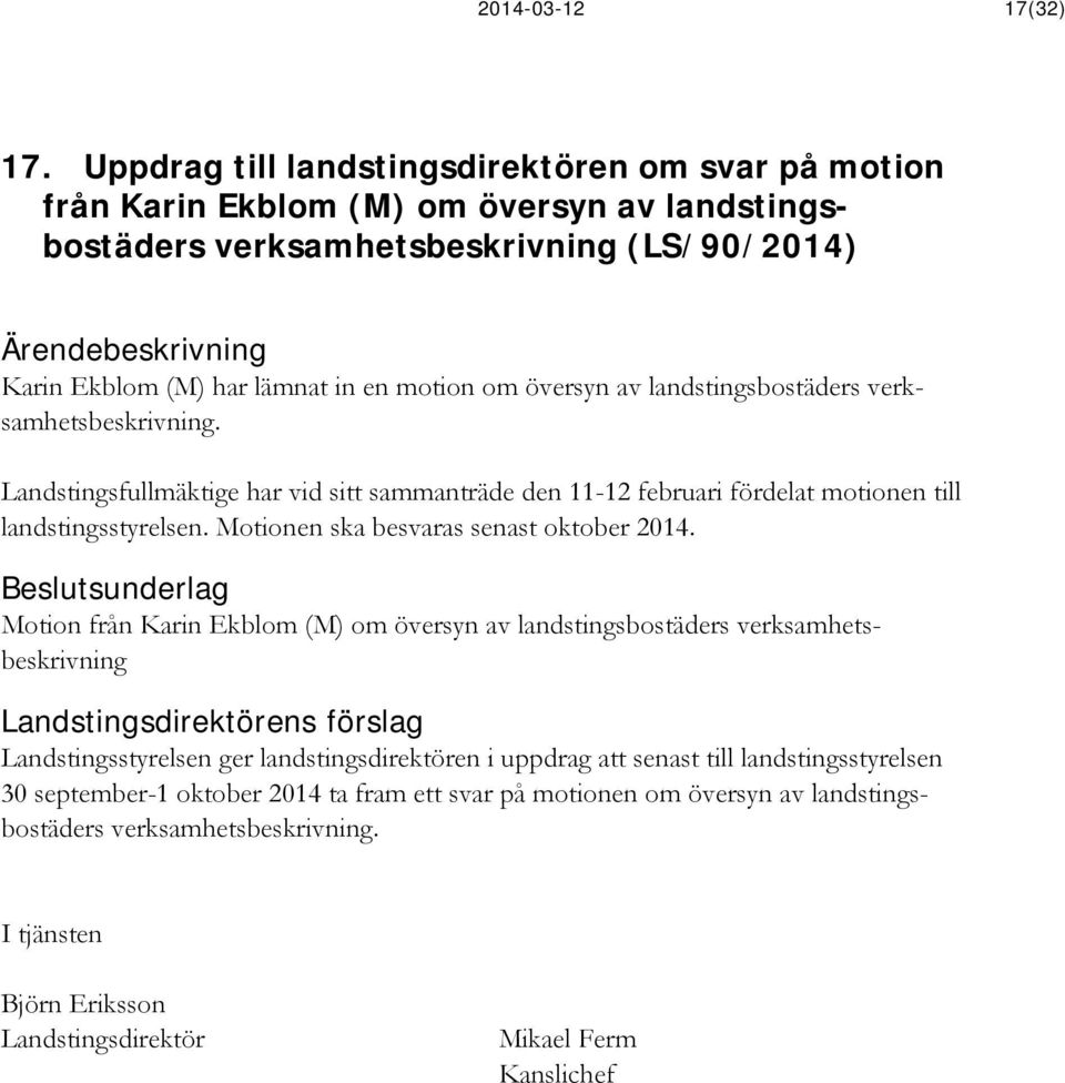 landstingsbostäders verksamhetsbeskrivning. Landstingsfullmäktige har vid sitt sammanträde den 11-12 februari fördelat motionen till landstingsstyrelsen. Motionen ska besvaras senast oktober 2014.