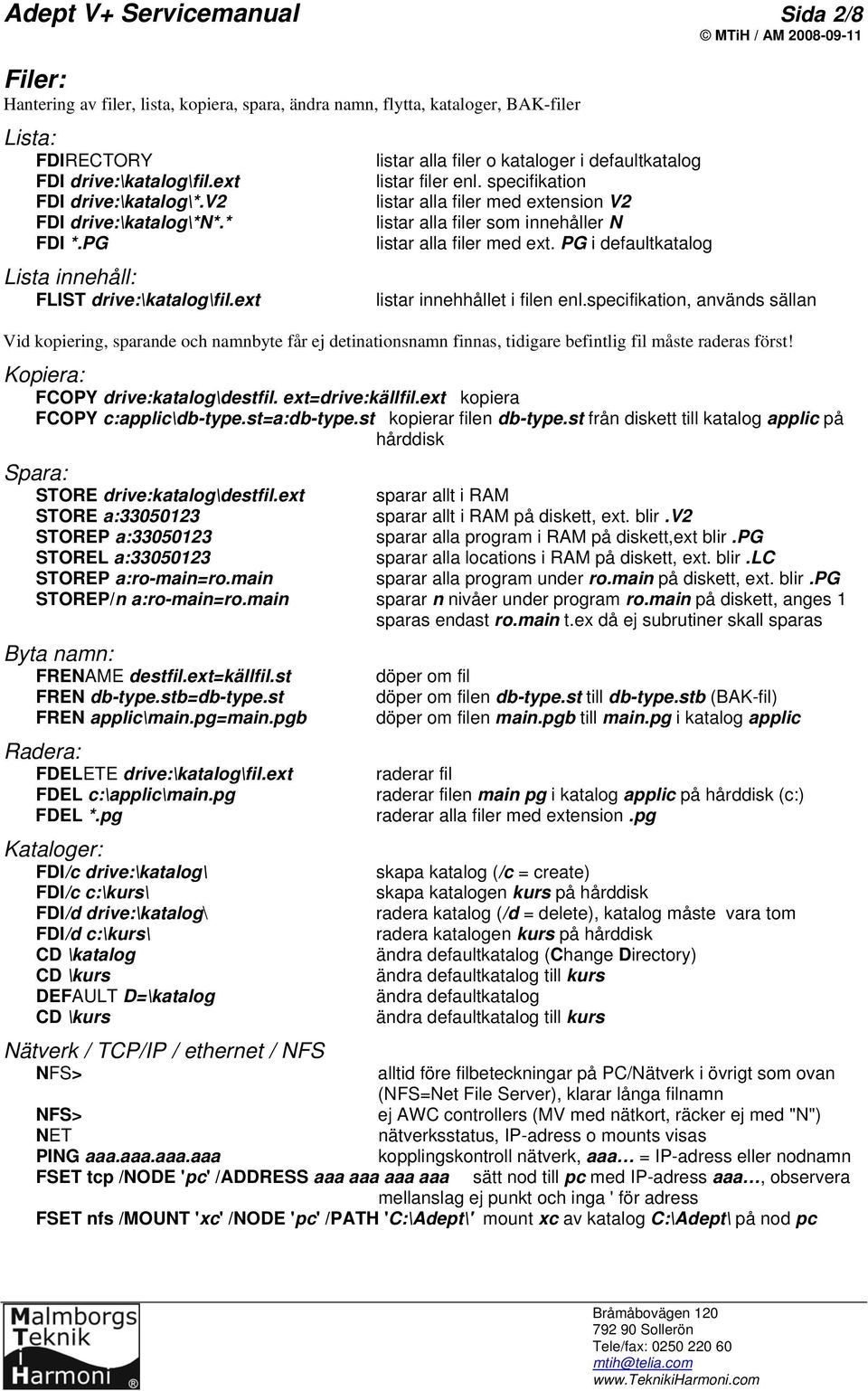 specifikation listar alla filer med extension V2 listar alla filer som innehåller N listar alla filer med ext. PG i defaultkatalog listar innehhållet i filen enl.