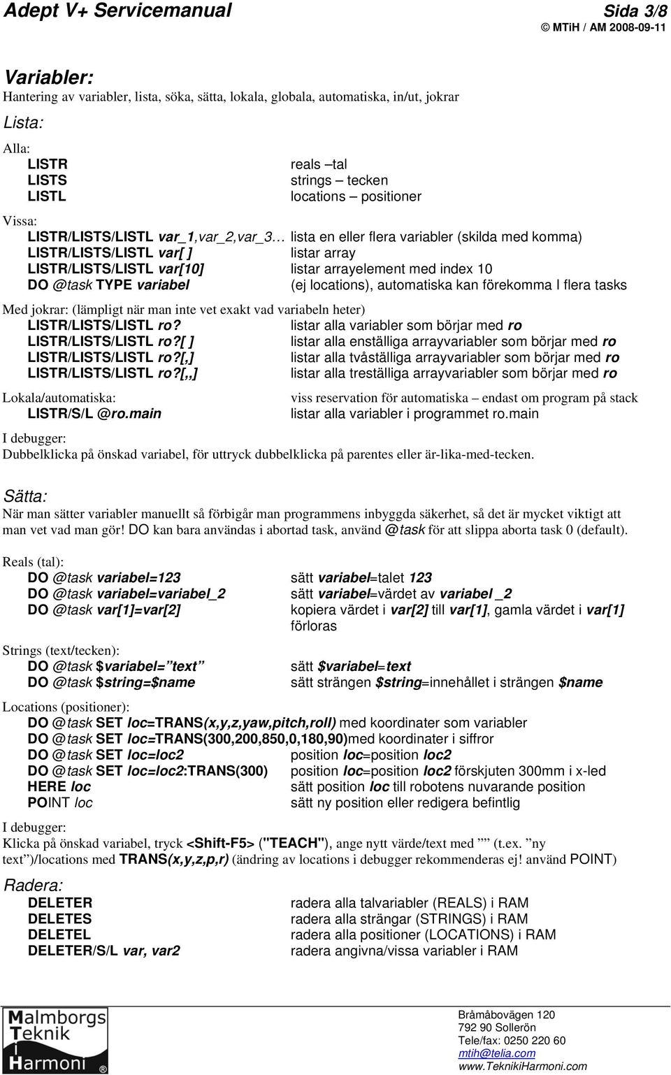 10 DO @task TYPE variabel (ej locations), automatiska kan förekomma I flera tasks Med jokrar: (lämpligt när man inte vet exakt vad variabeln heter) LISTR/LISTS/LISTL ro?