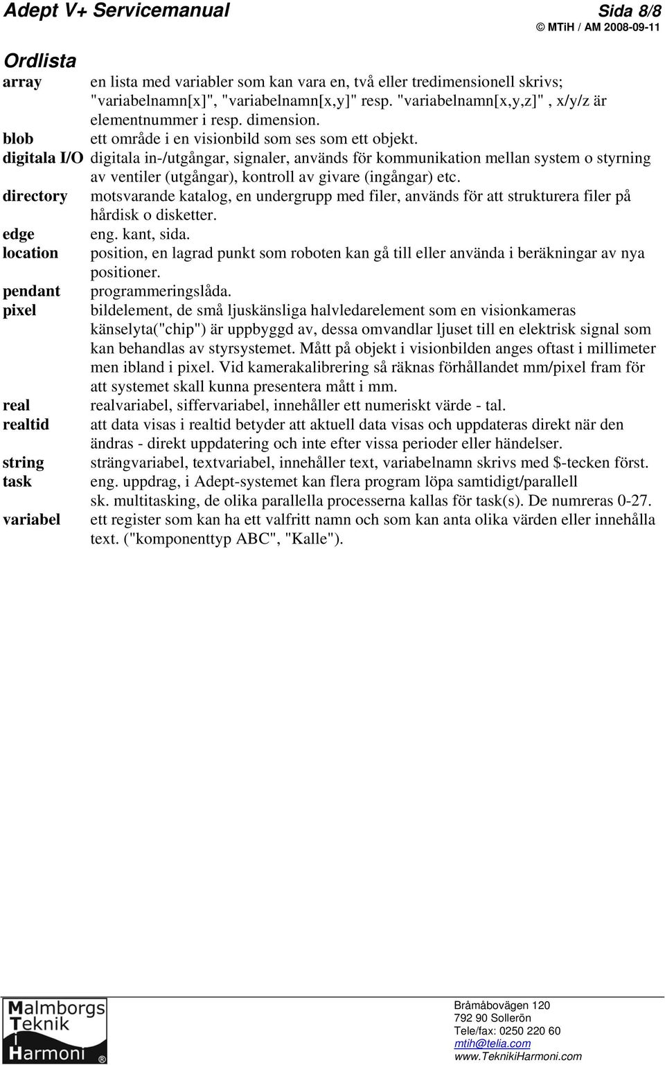 blob digitala I/O digitala in-/utgångar, signaler, används för kommunikation mellan system o styrning av ventiler (utgångar), kontroll av givare (ingångar) etc.